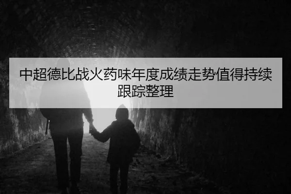 中超德比战火药味年度成绩走势值得持续跟踪整理